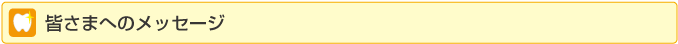 皆さまへのメッセージ